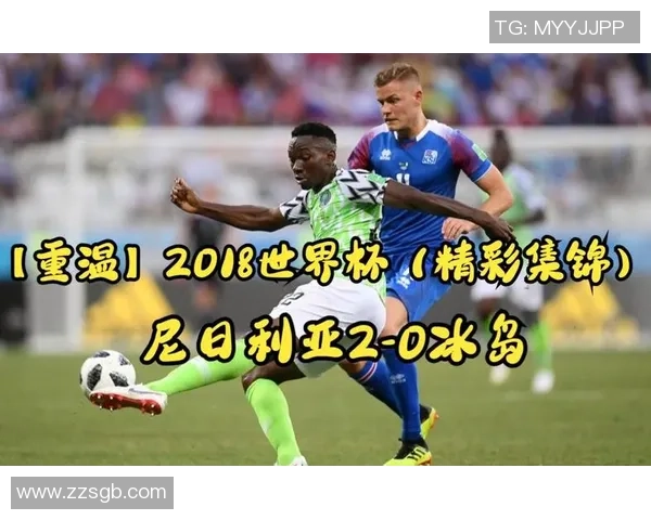 冰岛与尼日利亚精彩对决录像回放全程分析与精彩瞬间集锦 冰岛与尼日利亚精彩对决录像回放全程分析与精彩瞬间集锦