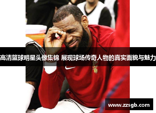 高清篮球明星头像集锦 展现球场传奇人物的真实面貌与魅力
