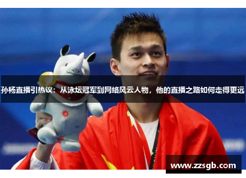 孙杨直播引热议：从泳坛冠军到网络风云人物，他的直播之路如何走得更远
