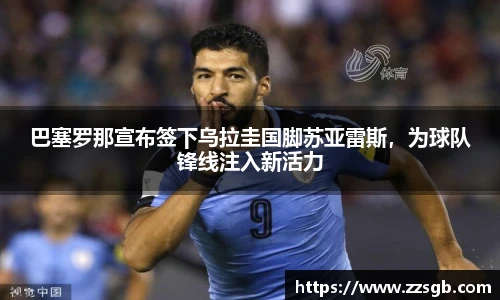 巴塞罗那宣布签下乌拉圭国脚苏亚雷斯，为球队锋线注入新活力