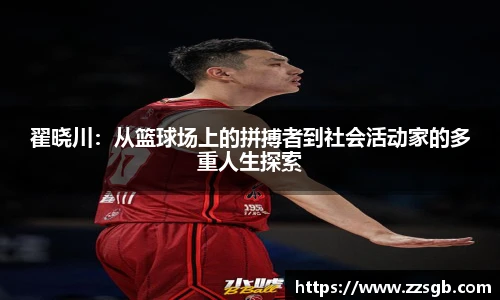 翟晓川：从篮球场上的拼搏者到社会活动家的多重人生探索