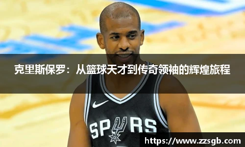 克里斯保罗：从篮球天才到传奇领袖的辉煌旅程
